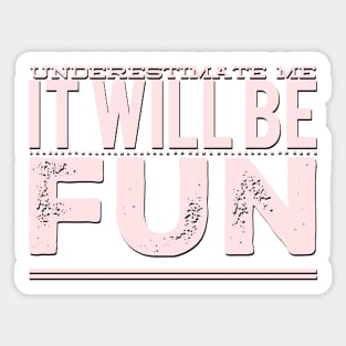 Underestimate Me It Will Be Fun strong woman phenomenal woman sarcastic quote Sticker